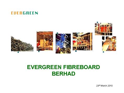 Evergreen is a leading worldwide producer. BRIEFING EVERGREEN FIBREBOARD BERHAD 23 rd March 2010