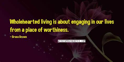 Brene Brown Quotes Wholehearted Living Is About Engaging In Our Lives