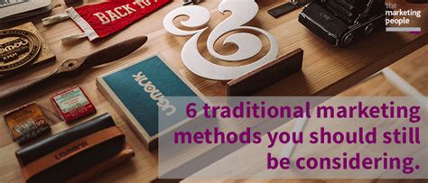 6 Traditional Marketing Methods You Should Still Be Considering