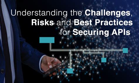 Understanding The Challenges Risks And Best Practices For Securing Apis