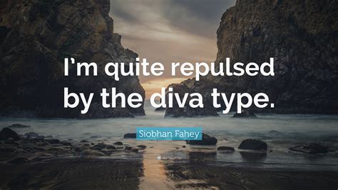 Siobhan Fahey Quote Im Quite Repulsed By The Diva Type