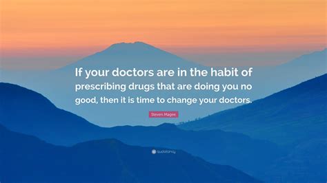 Steven Magee Quote: “If your doctors are in the habit of prescribing