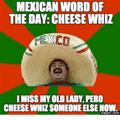 Mexican Word Of The Day Cheesewhiz Imissimyoldlady Pero