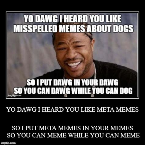 Yo Dawg I Heard You Like Meta Memes Imgflip