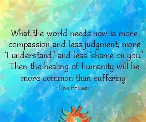 What The World Needs Now Is More Compassion And Less Judgement More I