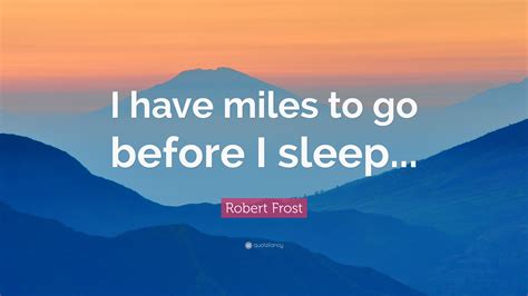Robert Frost Quote I Have Miles To Go Before I Sleep