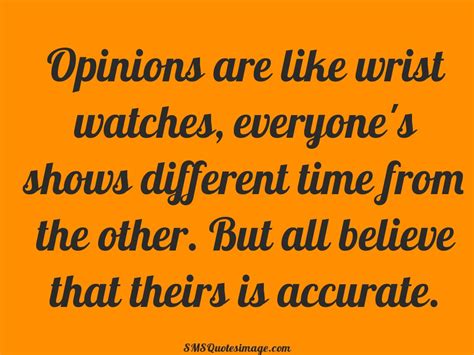 Opinions Are Like Wrist Watches Wise Sms Quotes Image