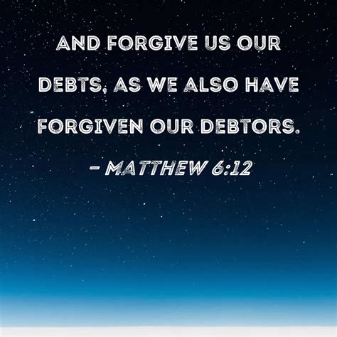 Matthew 612 And Forgive Us Our Debts As We Also Have Forgiven Our