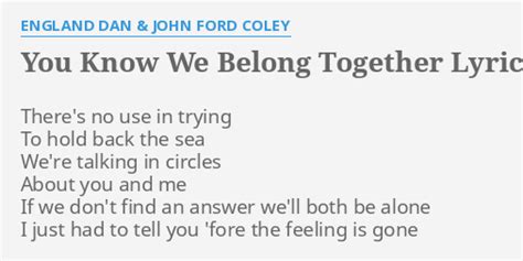You Know We Belong Together Lyrics By England Dan And John Ford Coley