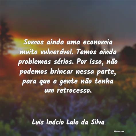 Frases de Luis Inácio Lula da Silva Somos ainda uma economia muito