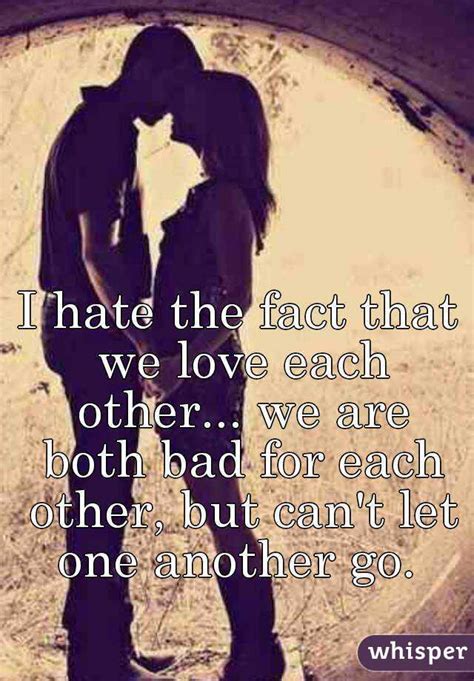 I Hate The Fact That We Love Each Other We Are Both Bad For Each