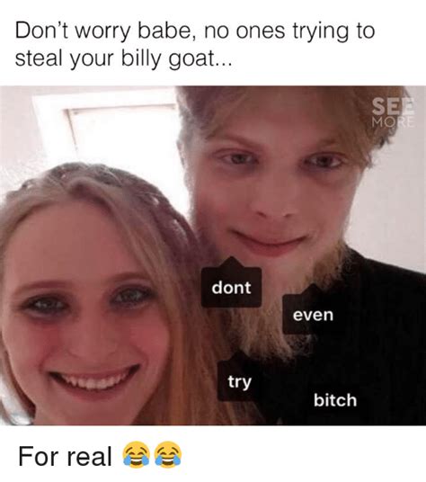 Don T Worry Babe No Ones Trying To Steal Your Billy Goat Se Mo Dont Even Try Bitch For Real 😂😂