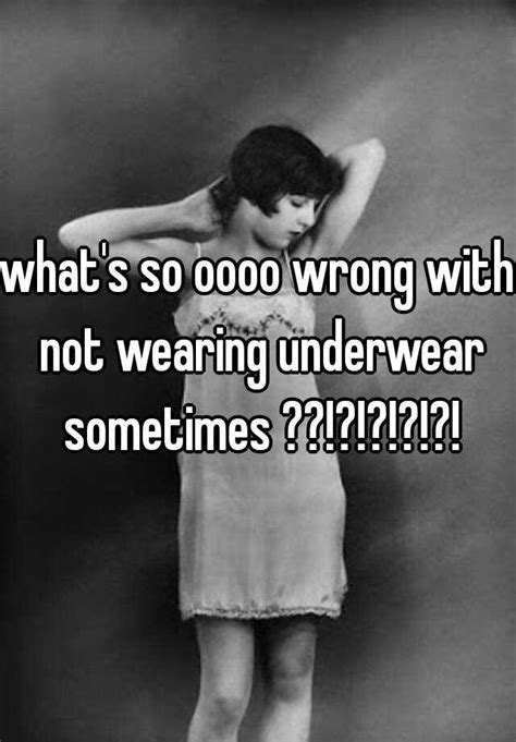Whats So Oooo Wrong With Not Wearing Underwear Sometimes
