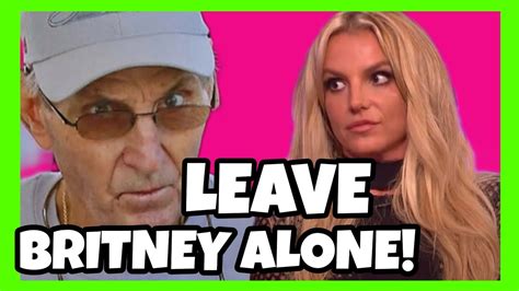 Britney Spears Dad Takes Her To Court Leave Britney Alone Youtube