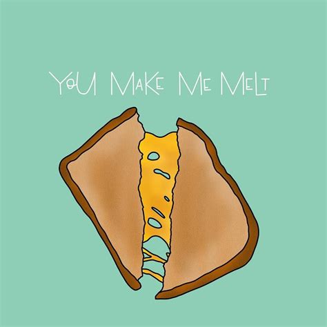 You Make Me Melt Grilled Cheese Sandwich Pun Funny Joke Funny Puns