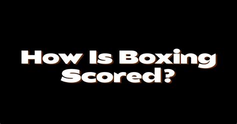 How Is Boxing Scored Full Boxing Scoring System Exlpanation