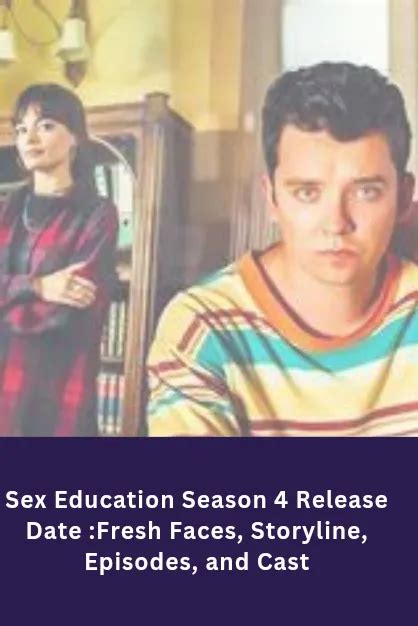 Sex Education Season 4 Release Date Fresh Faces Storyline Episodes