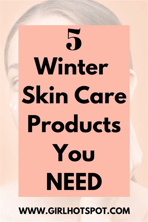 5 Winter Skin Care Products You Need Winter Skin Care Winter