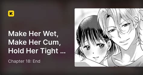 Chapter 18 End • Make Her Wet Make Her Cum Hold Her Tight The