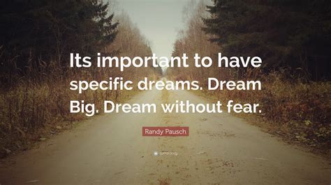 Randy Pausch Quote “its Important To Have Specific Dreams Dream Big
