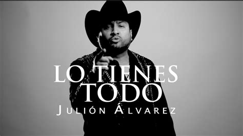 Julión Álvarez Y Su Norteño Banda Lo Tienes Todo Video Lyric Youtube