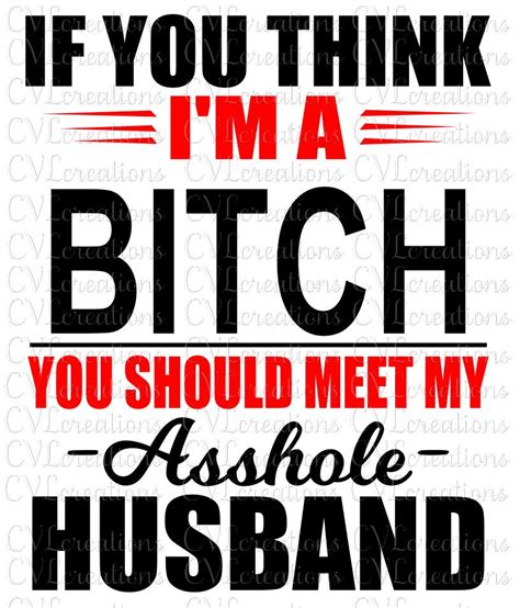 If You Think Im A Bitch You Should Meet My Asshole Husband Svg Png Dxf