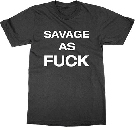 Savage As Fuck T Shirt Clothing