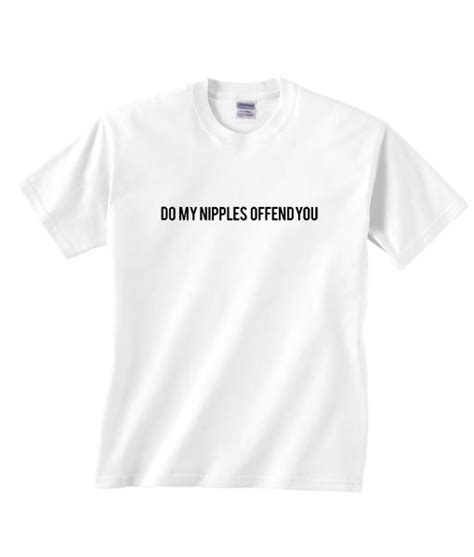 Do My Nipples Offend You T Shirt Shirts With Sayings For Women