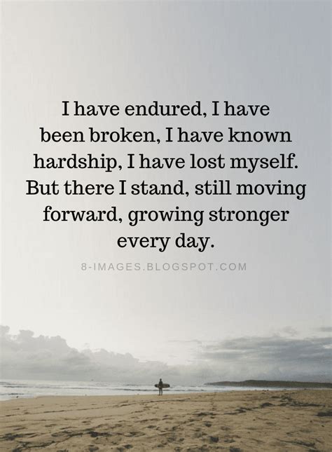 I Have Endured I Have Been Broken I Have Known Hardship Quotes Quotes
