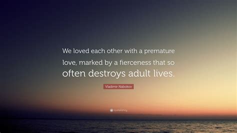Vladimir Nabokov Quote “we Loved Each Other With A Premature Love Marked By A Fierceness That