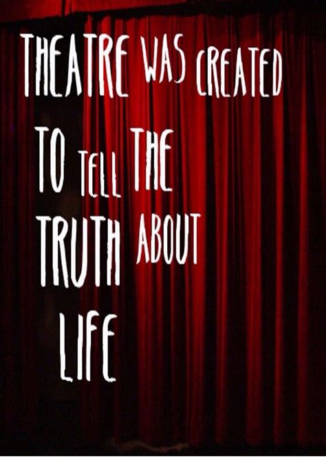 I have been achieving consistently exemplary results with all my. I absolutely love the thought behind this quote. Theatre is so moving and has the ability mimic ...