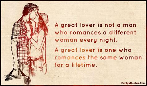 A Great Lover Is Not A Man Who Romances A Different Woman Every Night