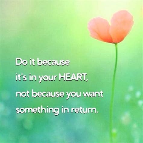 Do It Because It S In Your Heart Not Because You Want Something In Return Wanted Wisdom