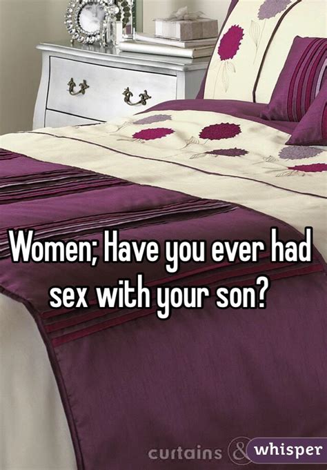 Women Have You Ever Had Sex With Your Son