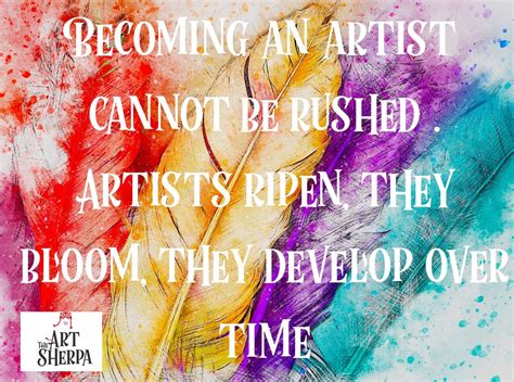Inspirational Quotes For Artists And Painters Becoming An Artist Cannot Be Rushed Artists