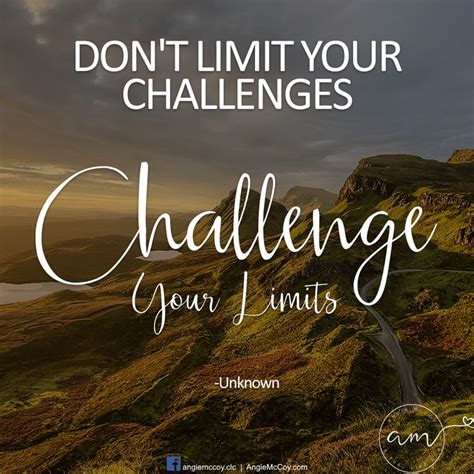 Dont Limit Your Challenges Challenge Your Limits Challenge Quotes