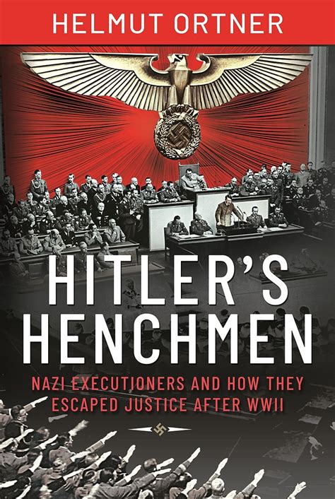 Hitlers Henchmen Nazi Executioners And How They Escaped Justice After