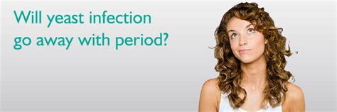 Will Yeast Infection Go Away With Period Beat Candida