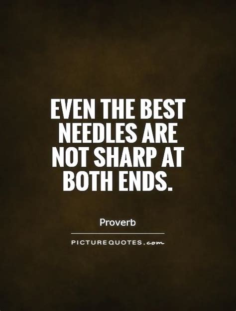 Even The Best Needles Are Not Sharp At Both Ends Picture Quotes