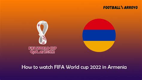 How To Watch Fifa World Cup 2022 Final In Armenia
