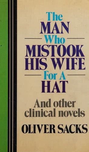 The Man Who Mistook His Wife For A Hat By Oliver Sacks Open Library