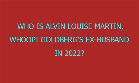 Who Is Alvin Louise Martin Whoopi Goldbergs Ex Husband In 2022 Rolytik