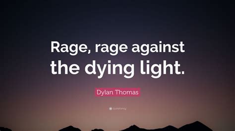 Dylan Thomas Quote Rage Rage Against The Dying Light 12