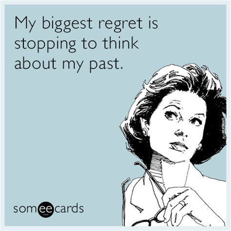 My Biggest Regret Is Stopping To Think About My Past Confession Ecard