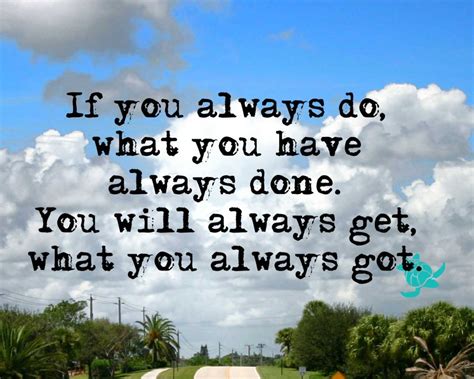 If You Always Do What Youve Always Done Quote