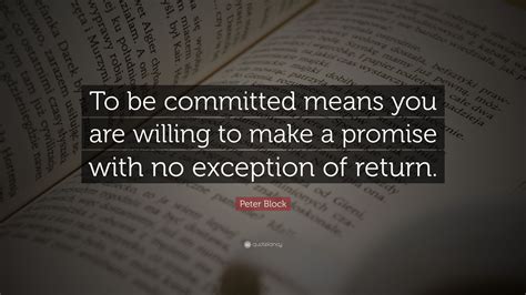 Peter Block Quote To Be Committed Means You Are Willing To Make A