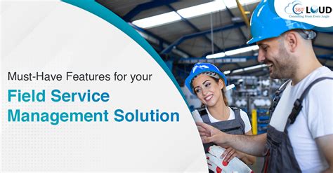 Field Service Management Solution 5 Must Have Features