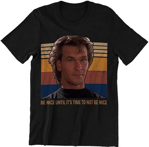 Amazon Com Patrick Swayze Be Nice Until It S Time To Not Be Nice Vintage Shirt Clothing
