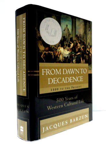 from dawn to decadence 500 years of western cultural life 1500 to the present von barzun