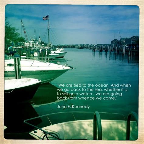 Perhaps john junior, at age 39, did ask to be cremated and his ashes spread into the ocean he 28 quoted in john koerner, exploding the truth: Photo of Nantucket Harbor with a quote from JFK | Sailing quotes, Sea quotes, Nautical quotes